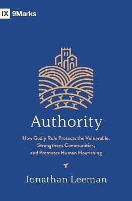 Authority: How Godly Rule Protects the Vulnerable, Strengthens Communities, and Promotes Human Flourishing (with Study Questions) - Jonathan Leeman - cover