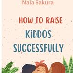 How to Raise Kiddos Successfully