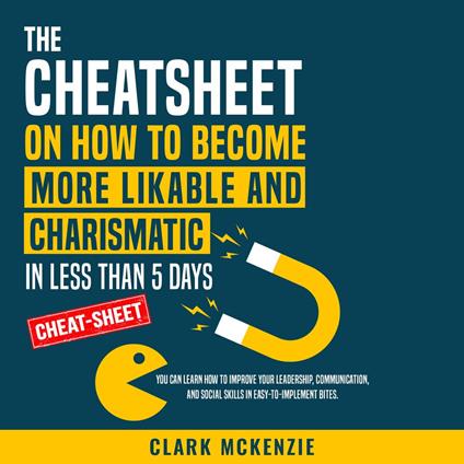 The Cheat Sheet on How to Become More Likable and Charismatic in Less Than 5 Days