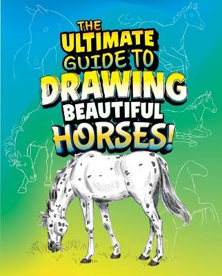 The Ultimate Guide to Drawing Beautiful Horses! - Kathryn Clay - cover