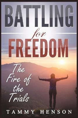 Battling for Freedom: The Fire of the Trials - Tammy Henson - cover