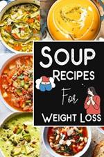 Soup Recipes For Weight Loss -Soup Recipe Book Soup Maker Cookbook: Healthy Recipes for Weight Loss