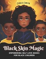 Black Skin Magic: Empowering Self Love Books for Black Children: Nurturing Resilience, Fostering Confidence, and Illuminating the Beauty, Strength, and Brilliance of Black Excellence
