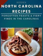 Hidden North Carolina Recipes: Forgotten Feasts & Fiery Finds in the Carolinas