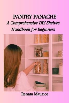 Pantry Panache: A Comprehensive DIY Shelves Handbook for Beginners - Renata Maurice - cover