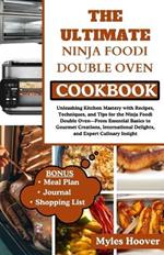 The Ultimate Ninja Foodi Double Oven Cookbook: Unleashing Kitchen Mastery with Recipes, Techniques, and Tips for the Ninja Foodi Double Oven-From Essential Basics to Gourmet Creations, International..