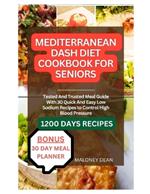Mediterranean Dash Diet Cookbook for Seniors: Tested And Trusted Meal Guide With 30 Quick And Easy Low Sodium Recipes to Control High Blood Pressure