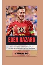 Eden Hazard: From Local Hero to International Icon - A Chronicle of Skill, Sacrifice, and Soccer Stardom