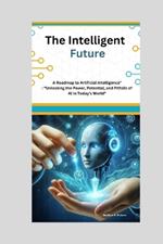 The Intelligent Future: A Roadmap to Artificial Intelligence