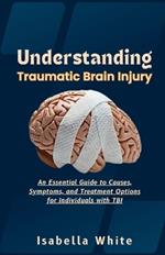 Understanding Traumatic Brain Injury: An Essential Guide to Causes, Symptoms, and Treatment Options for Individuals with TBI