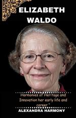 Elizabeth Waldo: Harmonies of Heritage and Innovation her early life and career 