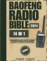 Baofeng Radio Bible 2024: The Comprehensive Guide to Master Your Baofeng Radio and Stay Safe and Connected During Emergencies, Natural Disasters, and Extreme Outdoor Activities