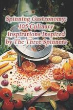 Spinning Gastronomy: 105 Culinary Inspirations Inspired by The Three Spinners