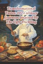 Transformational Tastes: 102 Culinary Journeys Inspired by The Ugly Duckling