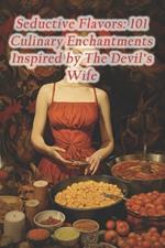 Seductive Flavors: 101 Culinary Enchantments Inspired by The Devil's Wife