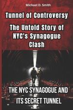Tunnel of Controversy: The Untold Story of NYC'S Synagogue Clash: The NYC-Synagogue And its Secret Tunnel