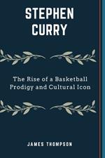Stephen Curry: The Rise of a Basketball Prodigy and Cultural Icon