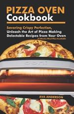 Pizza Oven Cookbook: Savoring Crispy Perfection, Unleash the Art of Pizza Making with Delectable Recipes from Your Oven
