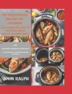 The Pescatarian Instant Pot Cookbook: Quick, Easy and Healthy Pescovegetarian. Recipes for Busy People