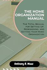 The Home Organization Manual: The Total Manual for Setting Up, Redesigning, and Getting Your Home Organization