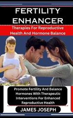Fertility Enhancer: Therapies For Reproductive Health And Hormone Balance: Promote Fertility And Balance Hormones With Therapeutic Interventions For Enhanced Reproductive Health