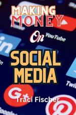 Making money on social media (2024 & Beyond): Transform Followers and Likes into Financial Success