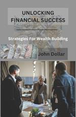 Unlocking Financial Success: Strategies for Wealth Building