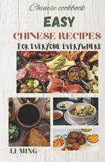 Easy Chinese Recipes for Everyone Everywhere: A user-friendly handbook for preparing Chinese meals at the comfort of your home.