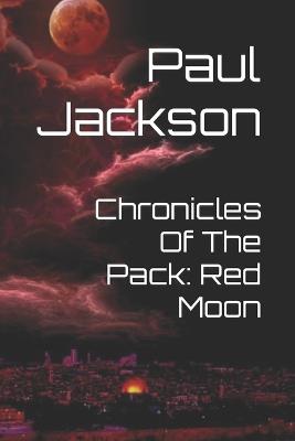 Chronicles Of The Pack: Red Moon - Paul Jackson - cover
