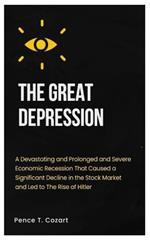 The Great Depression: A Devastating and Prolonged and Severe Economic Recession That caused a significant decline in the Stock Market and Led to The Rise of Hitler