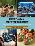 Cuddly Animal Footwear for Babies: 60 Fun and Easy Crochet Projects for Little Ones with this Book