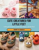 Cute Creatures for Little Feet: Crafting 60 Delightful Crochet Baby Slippers with this Book