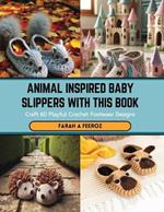 Animal Inspired Baby Slippers with this Book: Craft 60 Playful Crochet Footwear Designs