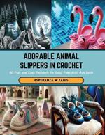 Adorable Animal Slippers in Crochet: 60 Fun and Easy Patterns for Baby Feet with this Book