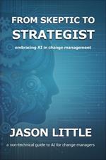 From Skeptic to Strategist: Embracing AI in Change Management: a non-technical guide to AI for change managers