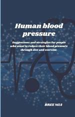 Human blood pressure: Suggestions and strategies for people who want to reduce their blood pressure through diet and exercise.