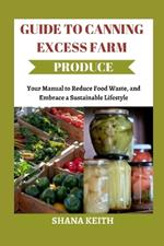 Guide to Canning Excess Farm Produce: Your Manual to Reduce Food W??t?, ?nd Embrace a Su?t?in?bl? Lifestyle