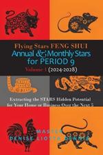 Flying Stars Feng Shui: Annual & Monthly Stars for Period 9: Extracting the Stars Hidden Potential for Your Home or Business Over the Next 5 Years Volume 1 (2024-2028)