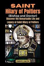 Saint Hilary of Poitiers (Bishop and Doctor): Discover the Remarkable Life and Legacy of Saint Hilary of Poitiers