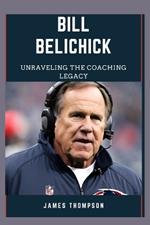 Bill Belichick: Unraveling The Coaching Legacy