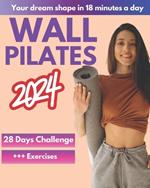 Wall Pilates Workouts for Women: A 28-Day Challenge Step-By-Step Exercises to Tone Your Glutes, Abs and to Increase Strength, Flexibility, Balance