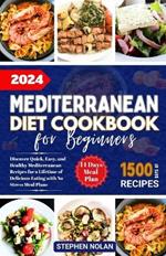 2024 Mediterranean Diet Cookbook for Beginners: Discover Quick, Easy and Healthy Mediterranean Recipes for a Lifetime of Delicious Eating with No Stress Meal Plan