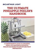 The Ultimate Pineapple Peeler's Handbook: A Comprehensive Guide to Choosing, Using, and Mastering Pineapple Peeling Machines for Effortless Fruit Preparation