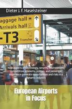 European Airports in Focus: How aspects of technology, security, environment, competition, economy, politics, and passenger experience generate opportunities and risks in a dynamic industry
