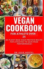 Vegan cookbook for athlete over 25: 80 Plant Based High Protein Recipe for Athletes to gain Peak Performances
