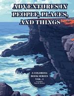 Adventures in People, Place, and Things: A Coloring Book Series Vol. I