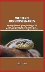 Western Hognose Snakes: A Comprehensive Guide For Novices On How To Nurture, Care For, And Form Bonds With Your Western Hognose Snake