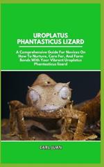 Uroplatus Phantasticus Lizard: A Comprehensive Guide For Novices On How To Nurture, Care For, And Form Bonds With Your Vibrant Uroplatus Phantasticus lizard