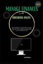 Manage Finances with QuickBooks Online: Master Your Money: A Step-by-Step Guide to Conquering QuickBooks Online as a Beginner.
