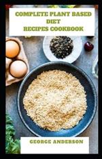 Complete Plant Based Diet Recipes Cookbook: Guide to quick and easy healthy diet recipes
